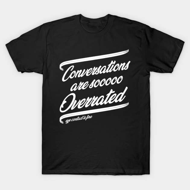 Conversations are so Overrated T-Shirt by giovanniiiii